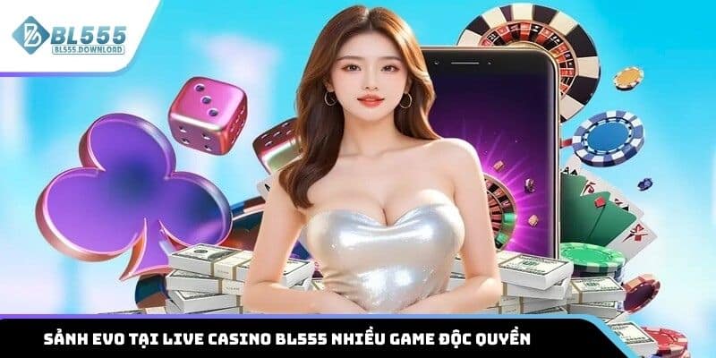Sảnh EVO tại live casino BL555 nhiều game độc quyền