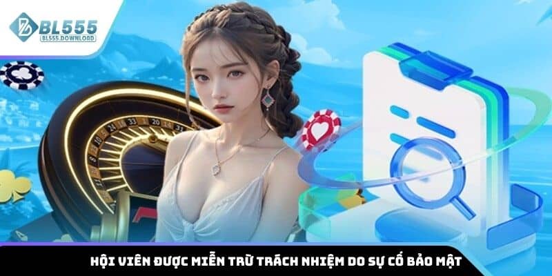 Hội viên được miễn trừ trách nhiệm do sự cố bảo mật